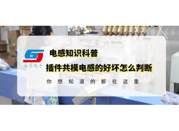 国产电感厂家揭秘插件插件共模电感的好坏怎么判断gujing 