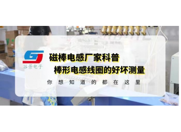 磁棒电感厂家科普棒形电感线圈的好坏测量哪些