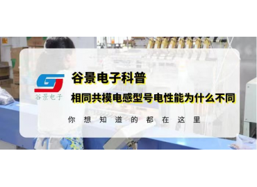 谷景揭秘为什么共模电感型号相同但电性能不同